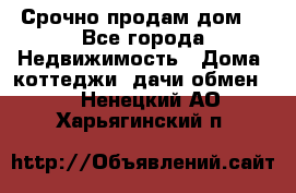 Срочно продам дом  - Все города Недвижимость » Дома, коттеджи, дачи обмен   . Ненецкий АО,Харьягинский п.